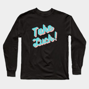 Take Luck Shirt Long Sleeve T-Shirt